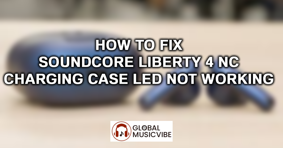 How to Fix Soundcore Liberty 4 NC Charging Case LED Not Working featured image
