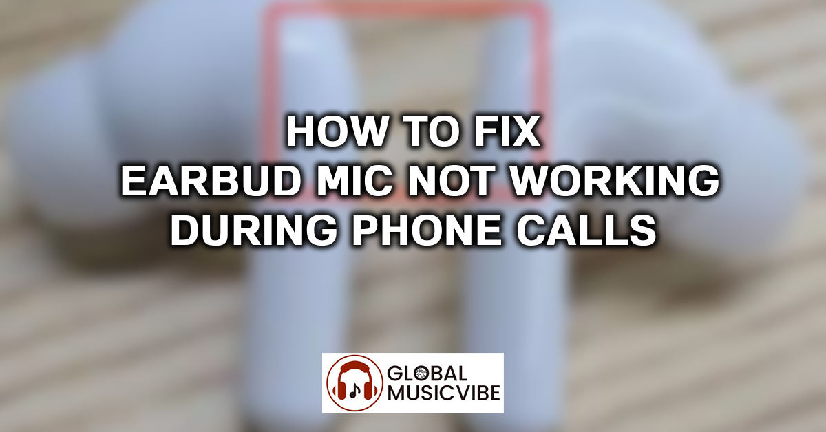 How to Fix Earbud Mic Not Working During Phone Calls featured image