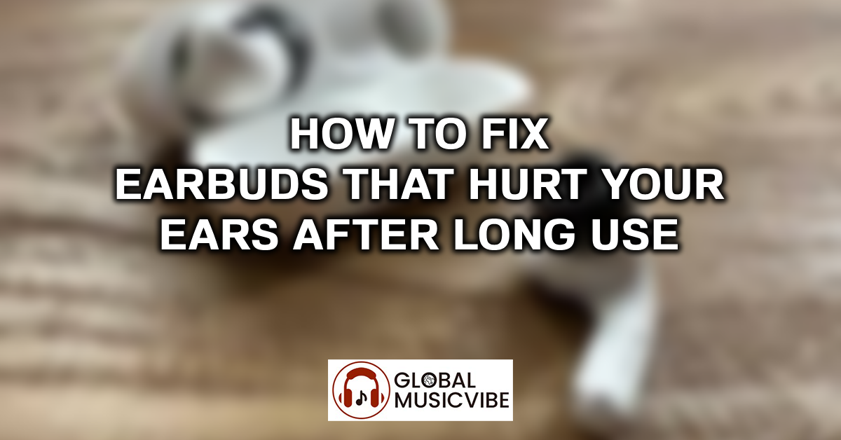 How to Fix Earbuds That Hurt Your Ears After Long Use featured image