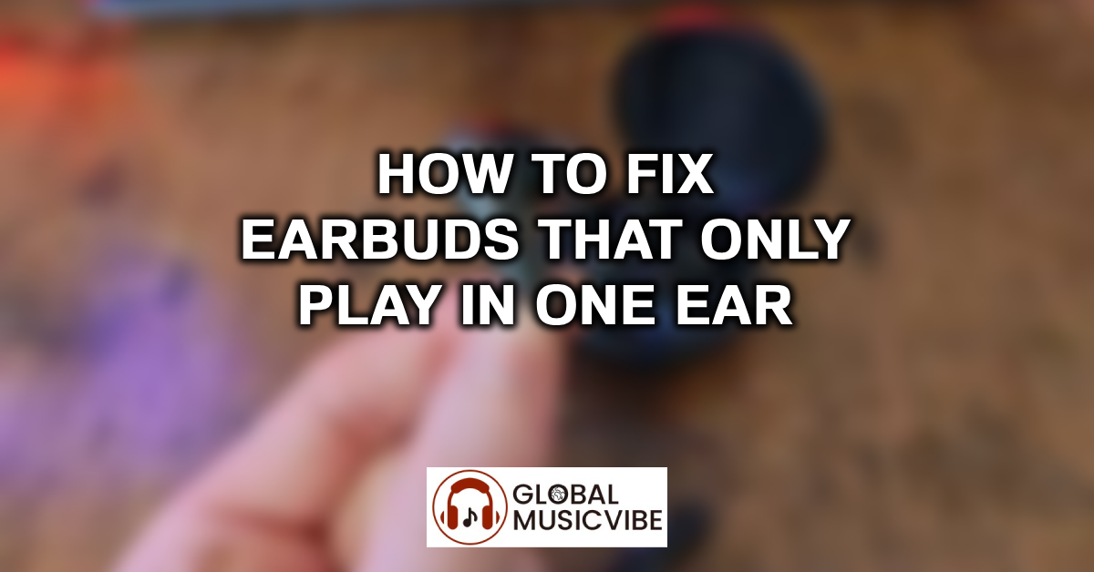 How to Fix Earbuds  That Only Play in One Ear featured image