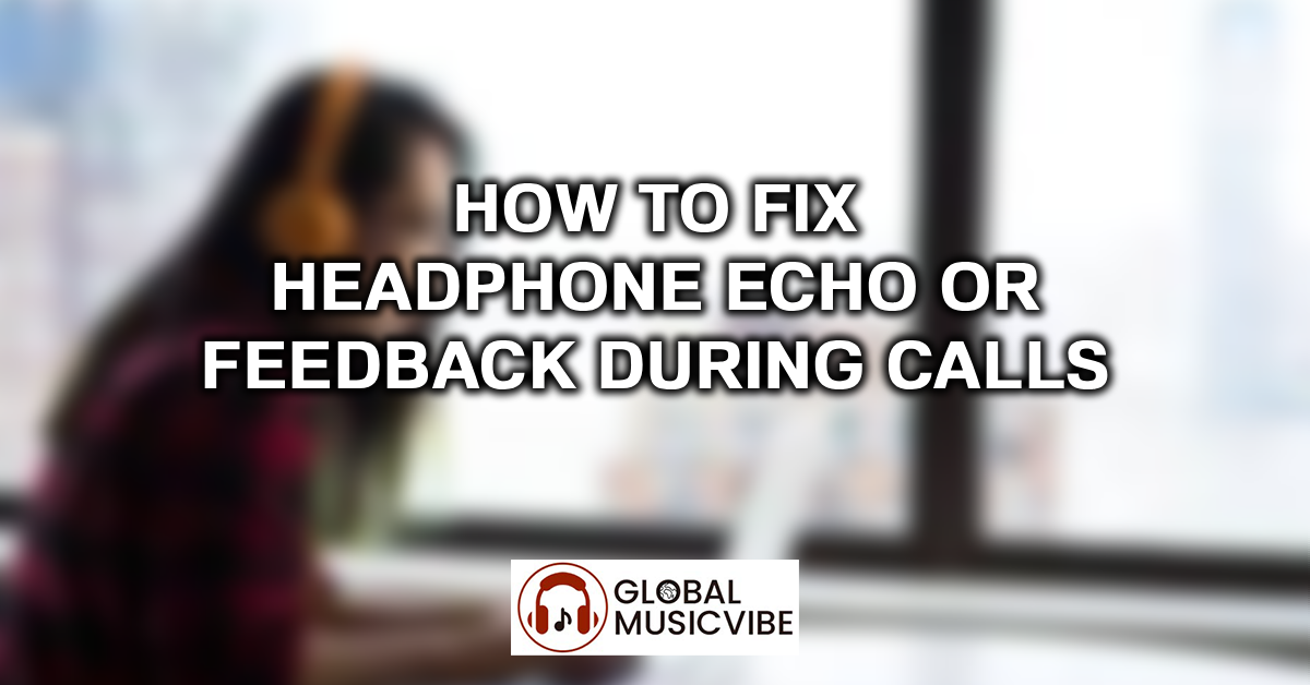How to Fix Headphone Echo or Feedback During Calls featured image