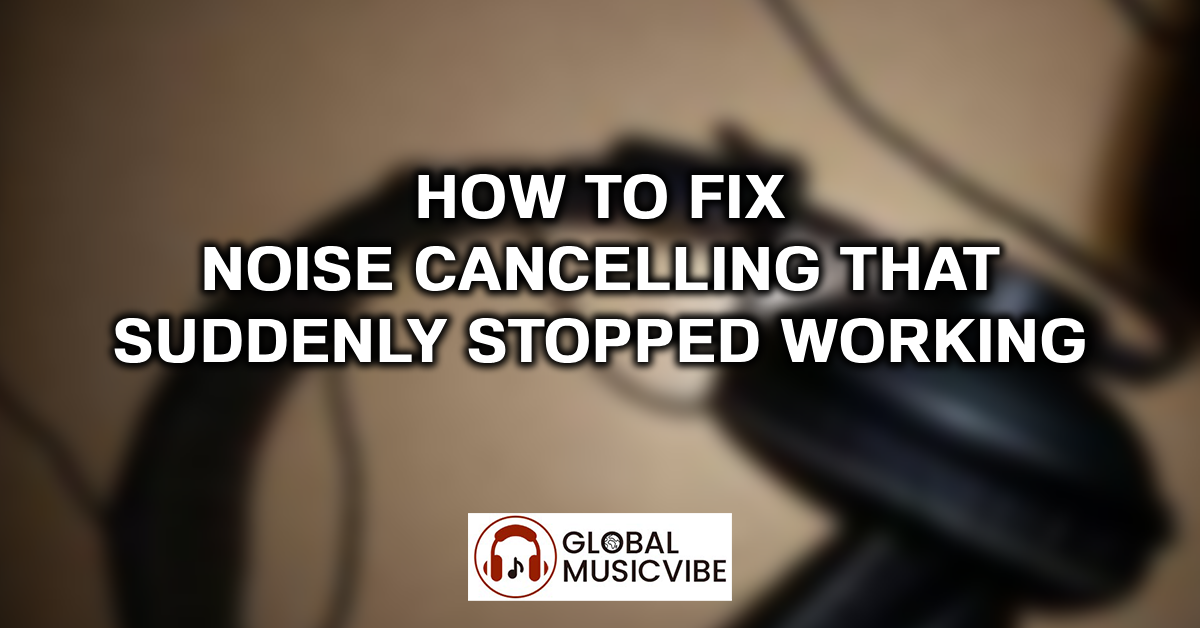 How to Fix Noise Cancelling That Suddenly Stopped Working featured image