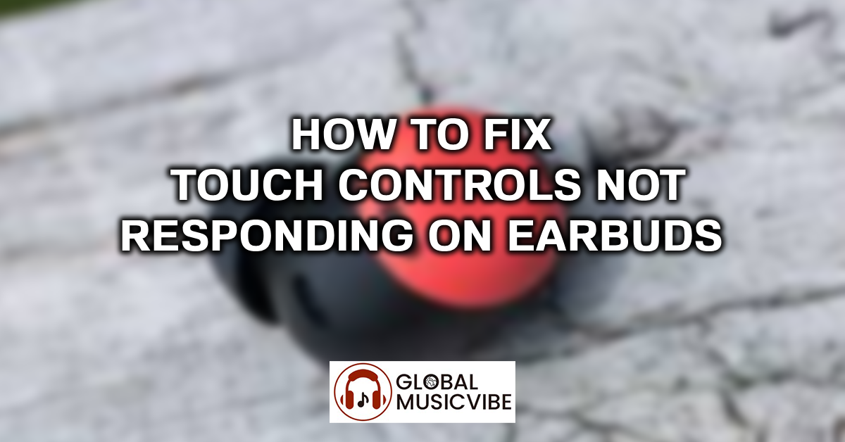 How to Fix Touch Controls Not Responding on Earbuds featured image