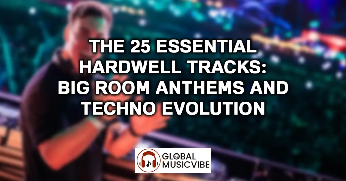 The-25-Essential-Hardwell-Tracks-Big-Room-Anthems-and-Techno-Evolution