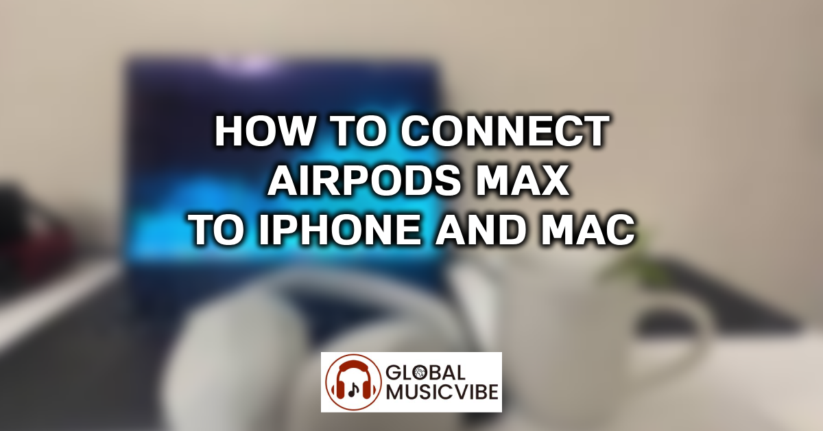 How to Connect AirPods Max to iPhone and Mac featured image