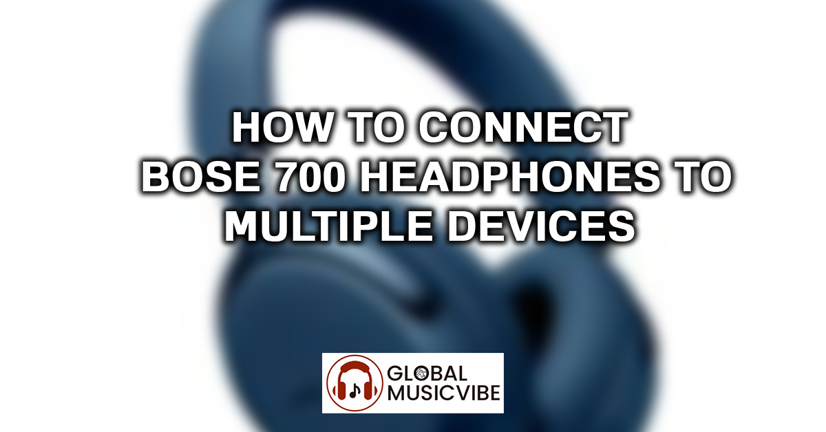 How to Connect Bose 700 Headphones to Multiple Devices featured image