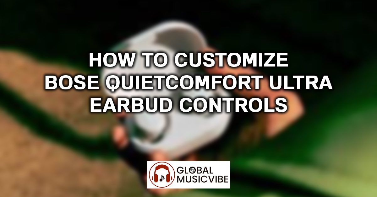 How to Customize Bose QuietComfort Ultra Earbud Controls featured image