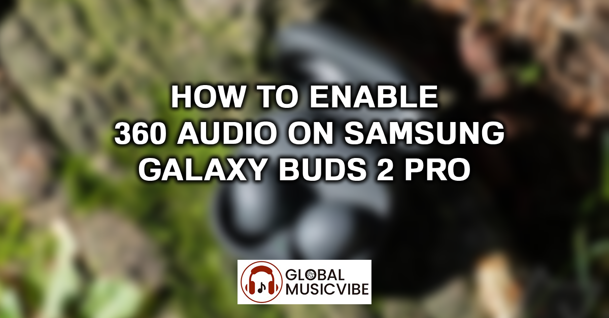 How to Enable 360 Audio on Samsung Galaxy Buds 2 Pro featured image