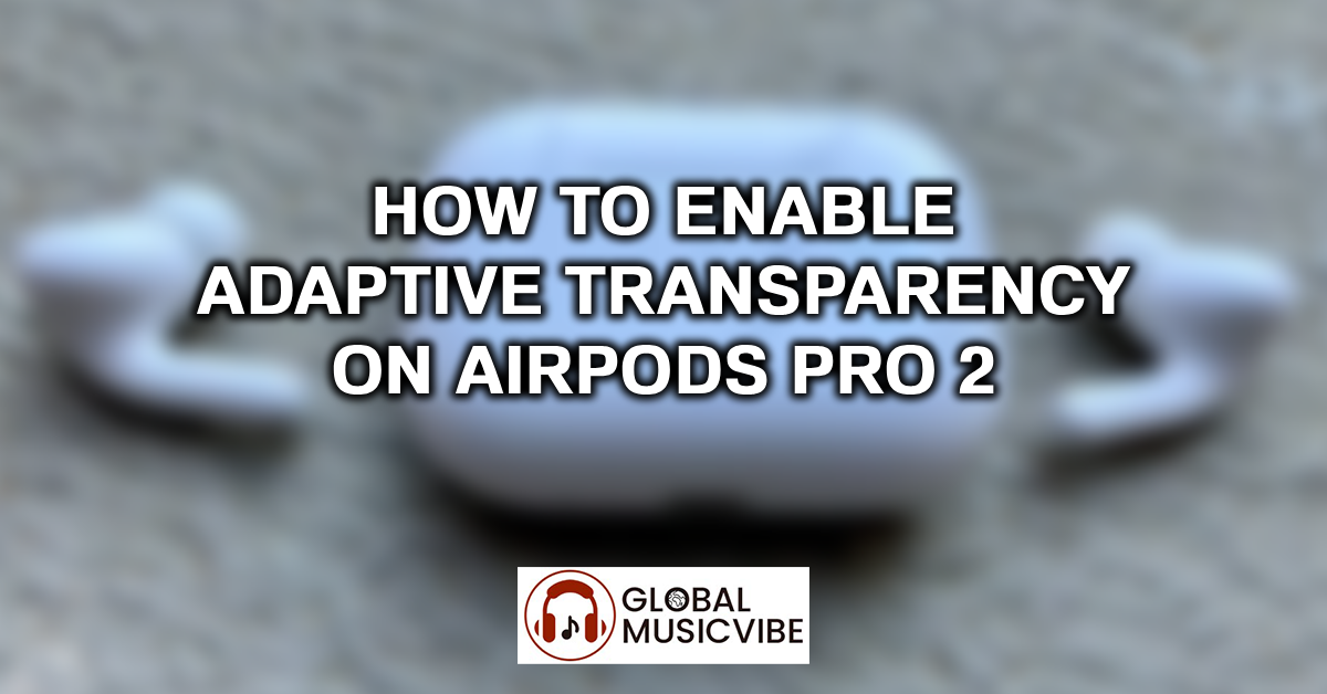 How to Enable Adaptive Transparency on AirPods Pro 2 featured image
