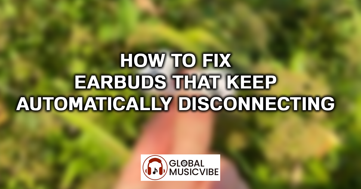 How to Fix Earbuds That Keep Automatically Disconnecting featured image