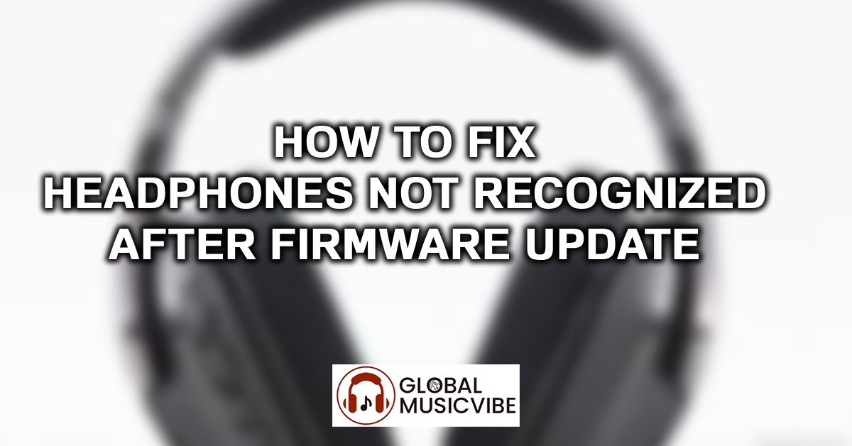 How to Fix Headphones Not Recognized After Firmware Update featured image