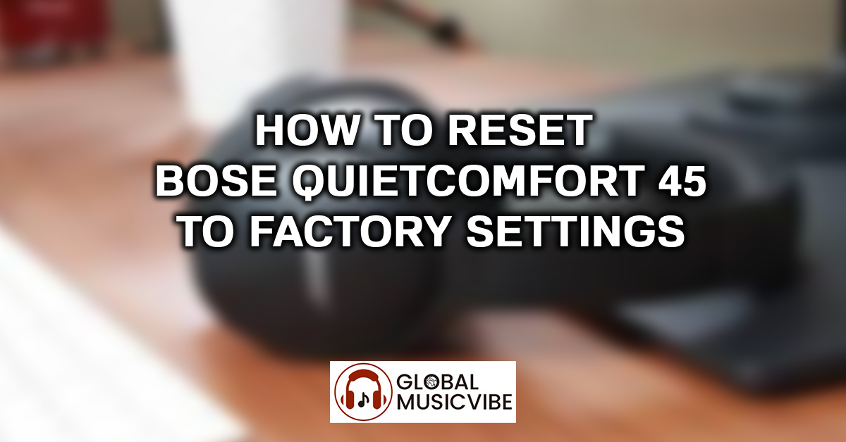 How to Reset Bose QuietComfort 45 to Factory Settings featured image