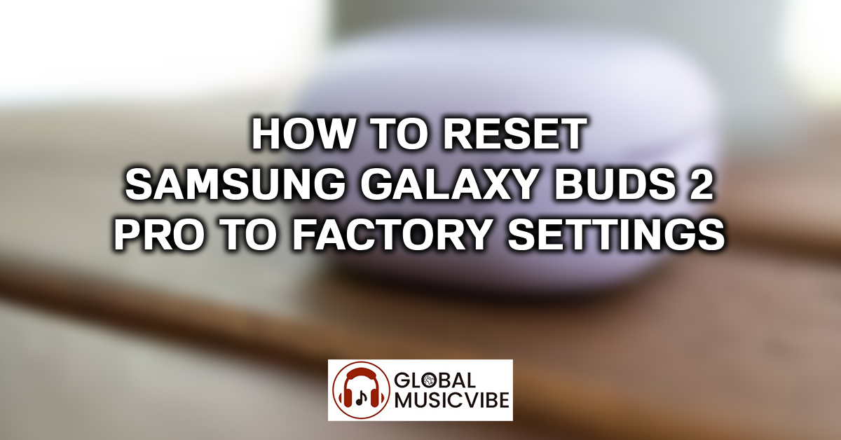 How to Reset Samsung Galaxy Buds 2 Pro to Factory Settings featured image