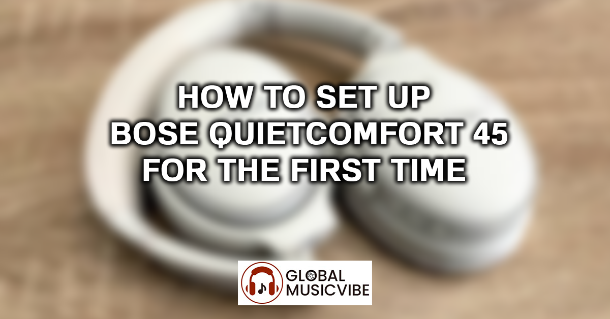 How to Set Up Bose QuietComfort 45 for the First Time featured image