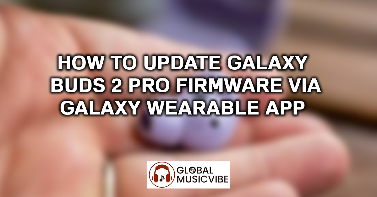 How to Update Galaxy Buds 2 Pro Firmware via Galaxy Wearable App featured image