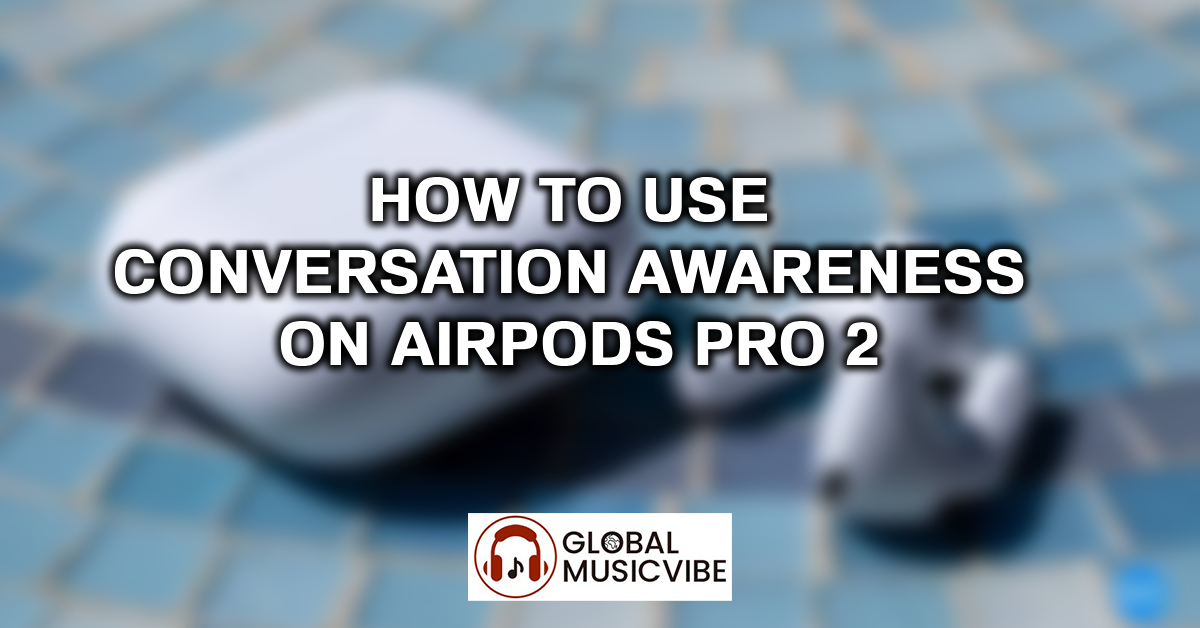 How to Use Conversation Awareness on AirPods Pro 2 featured image