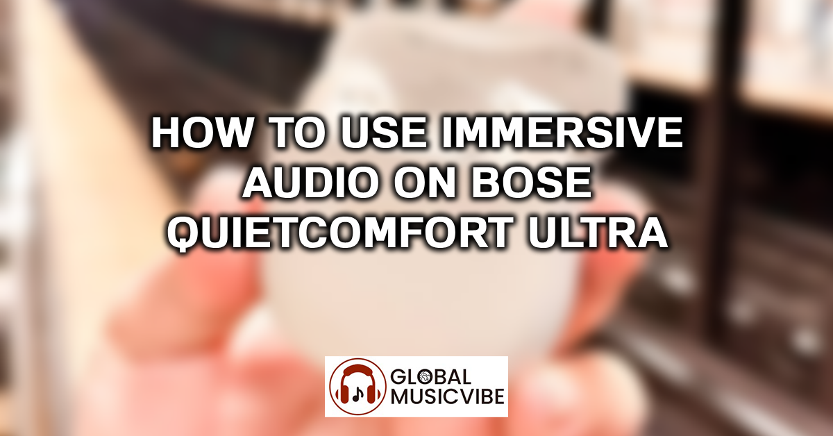 How to Use Immersive Audio on Bose QuietComfort Ultra featured image