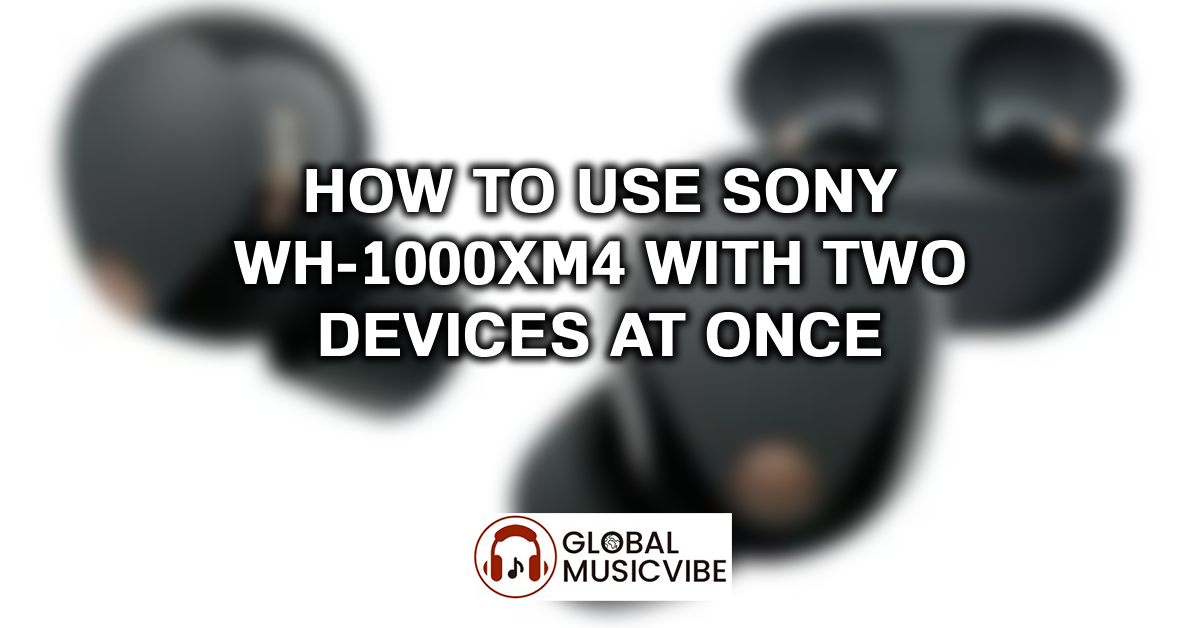 How to Use Sony WH-1000XM4 with Two Devices at Once featured image