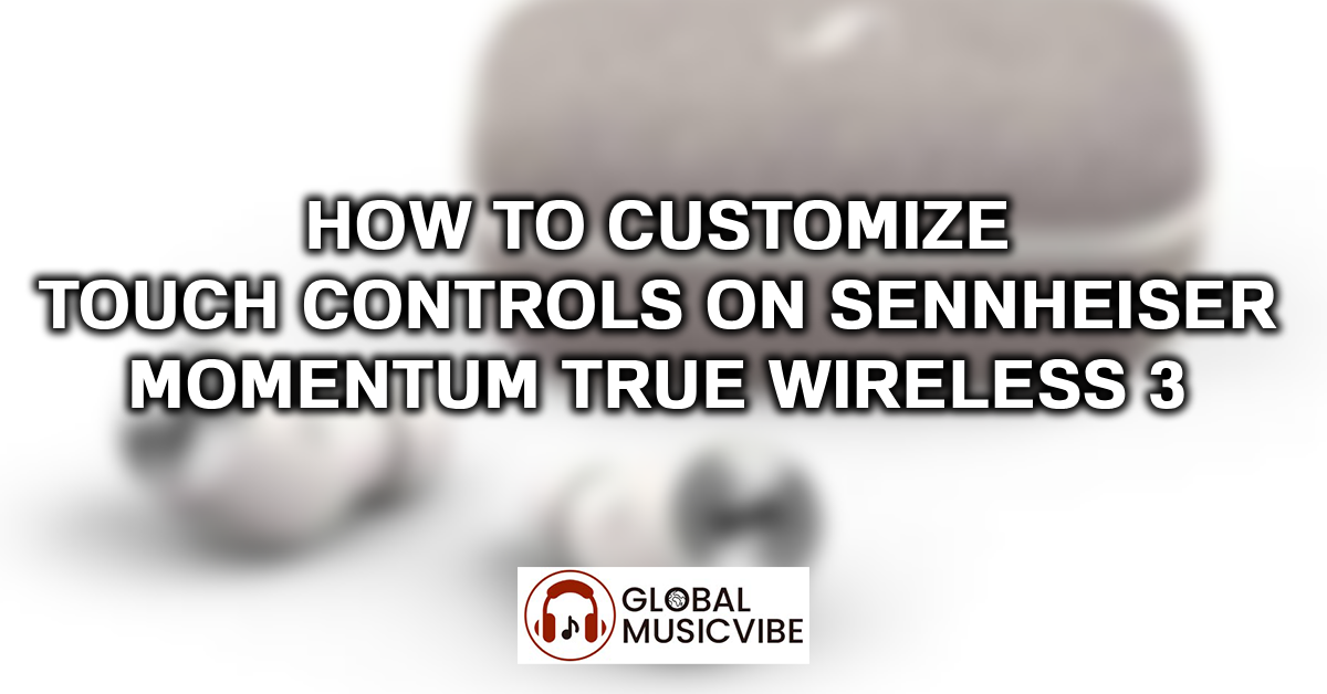 How to Customize Touch Controls on Sennheiser Momentum True Wireless 3 featured image