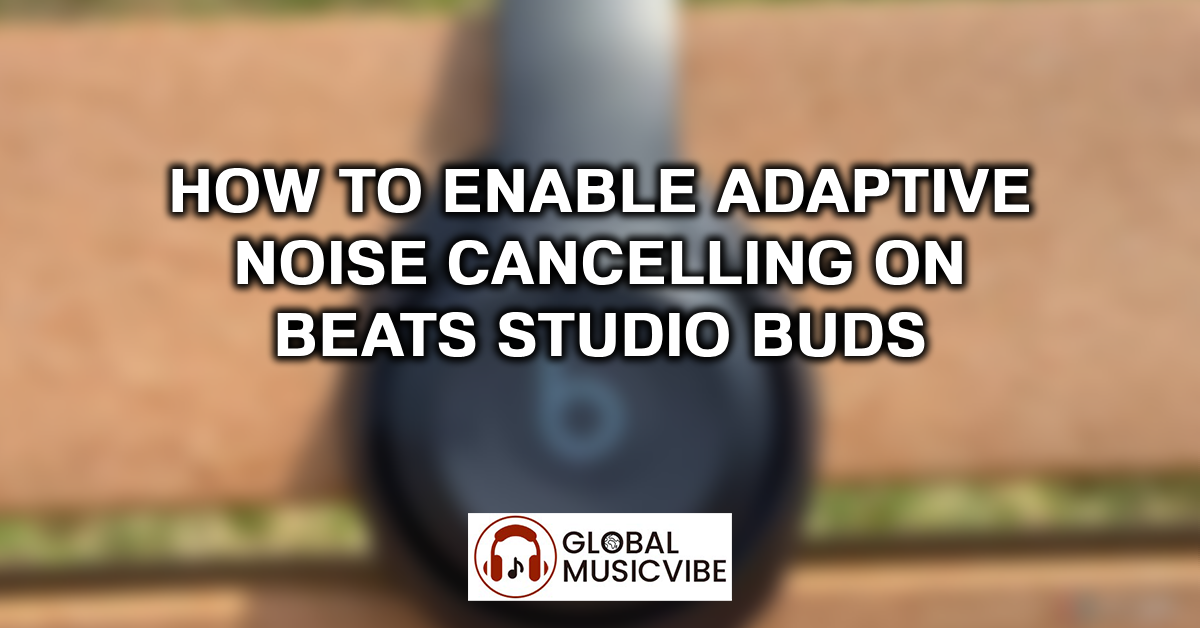 How to Enable Adaptive Noise Cancelling on Beats Studio Buds featured image