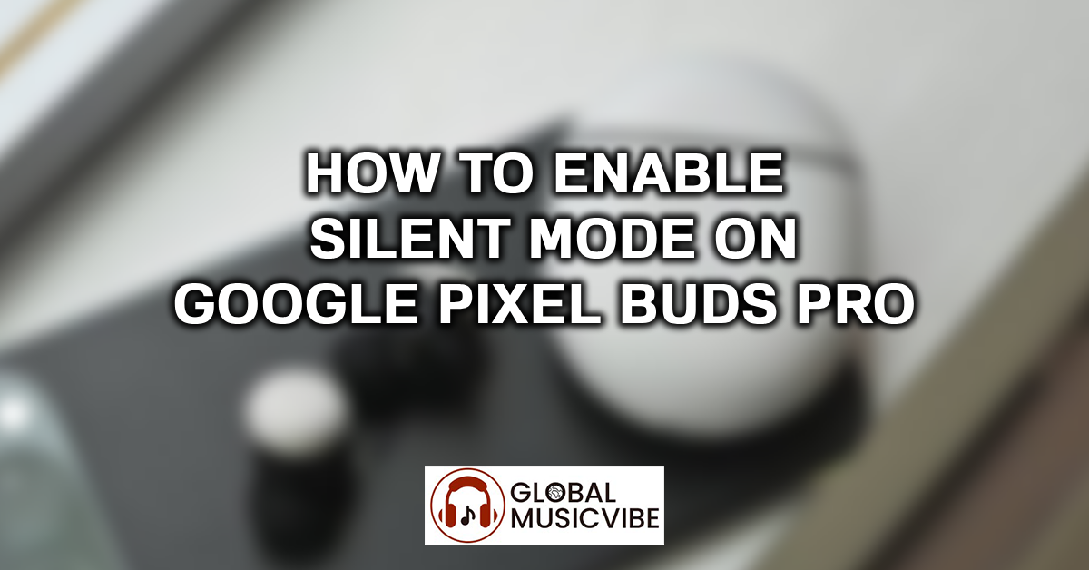 How to Enable Silent Mode on Google Pixel Buds Pro featured image