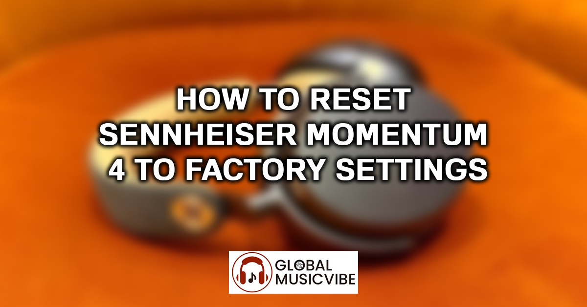 How to Reset Sennheiser Momentum 4 to Factory Settings featured image
