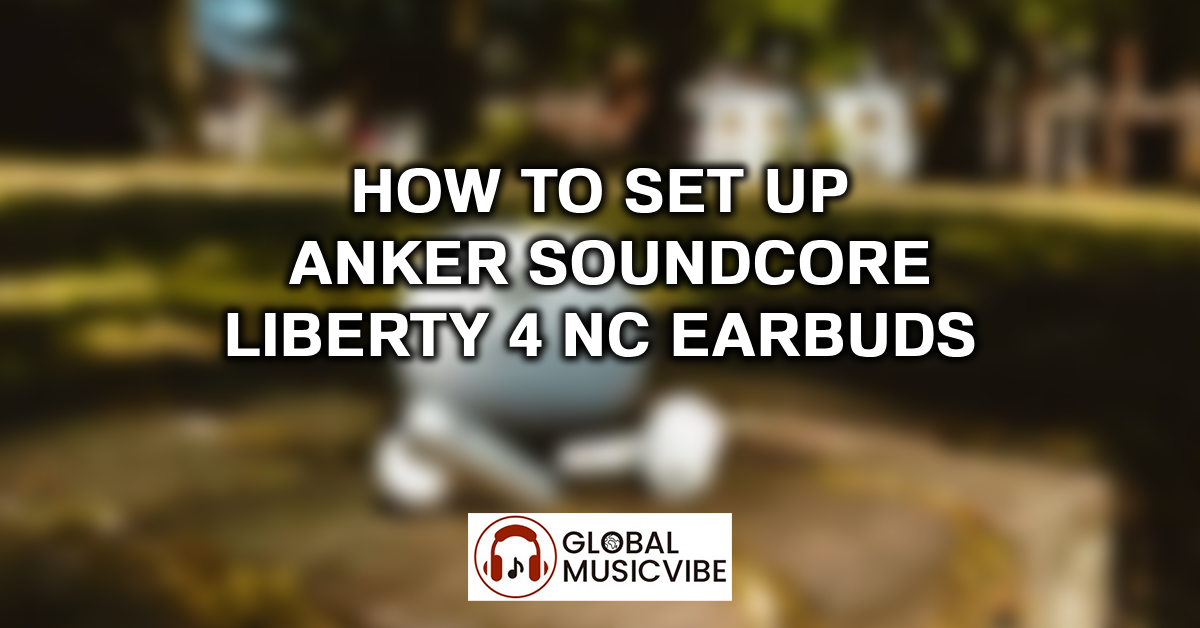How to Set Up Anker Soundcore Liberty 4 NC Earbuds featured image