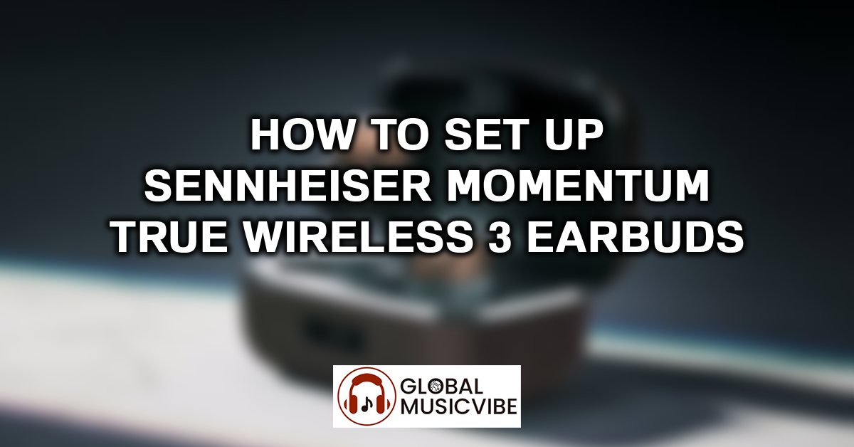 How to Set Up Sennheiser Momentum True Wireless 3 Earbuds featured image