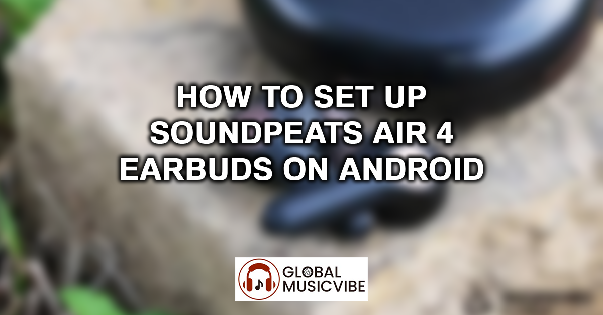 How to Set Up Soundpeats Air 4 Earbuds on Android featured image