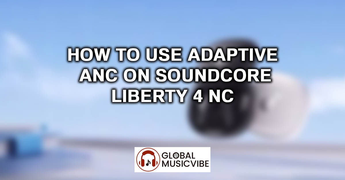 How to Use Adaptive ANC on Soundcore Liberty 4 NC featured image