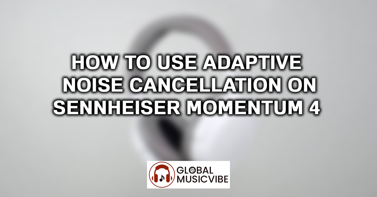 How to Use Adaptive Noise Cancellation on Sennheiser Momentum 4 featured image