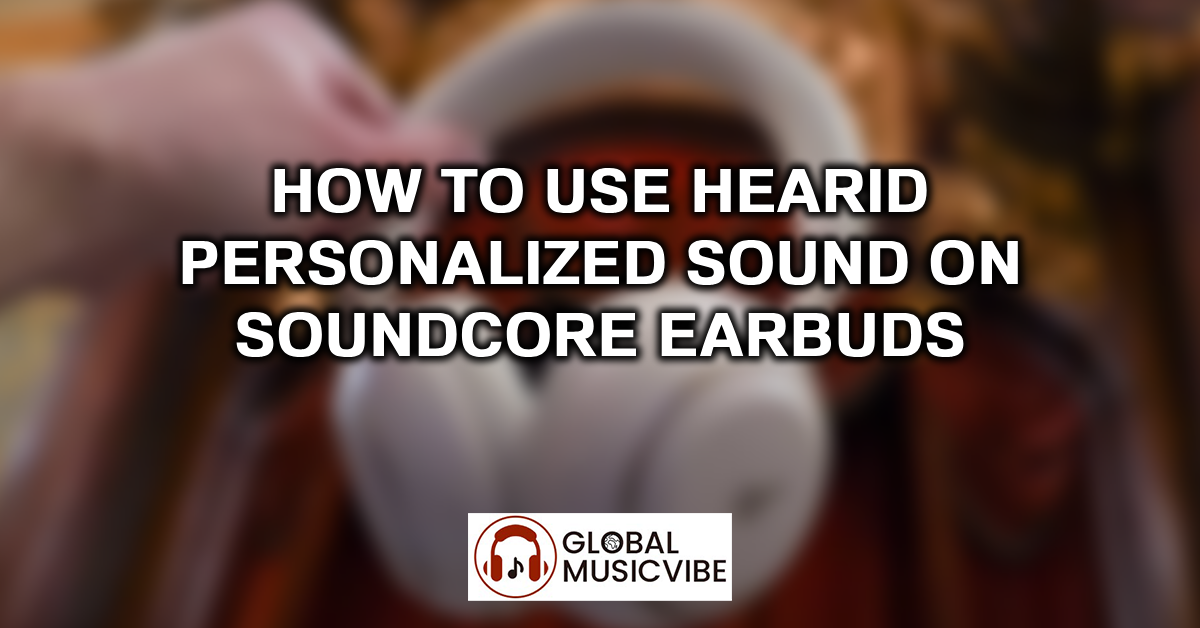 How to Use HearID Personalized Sound on Soundcore Earbuds featured image