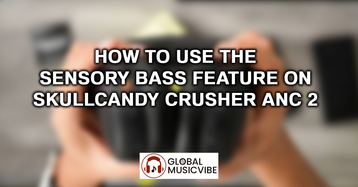 How to Use the Sensory Bass Feature on Skullcandy Crusher ANC 2 featured image