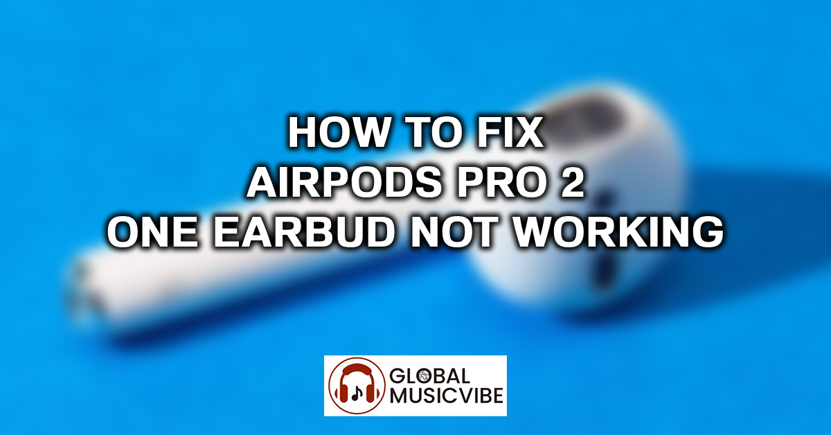 How to Fix AirPods Pro 2 One Earbud Not Working featured image
