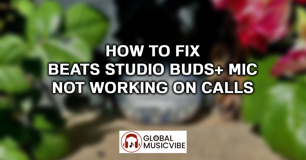 How to Fix Beats Studio Buds+ Mic Not Working on Calls featured image