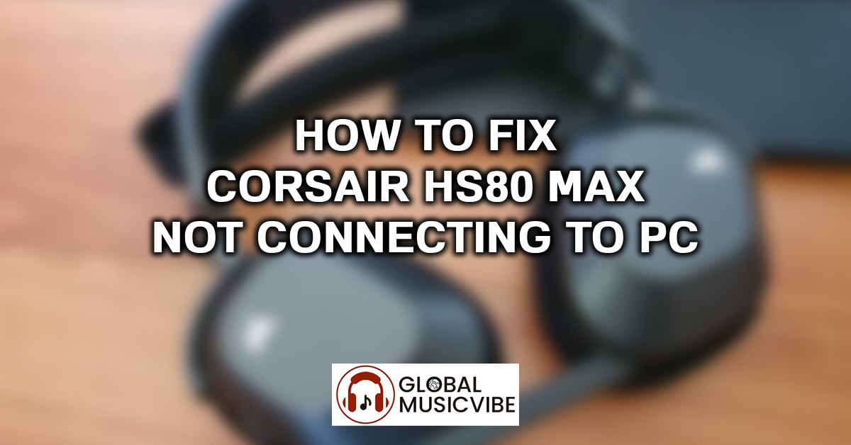 How to Fix Corsair HS80 Max Not Connecting to PC featured image