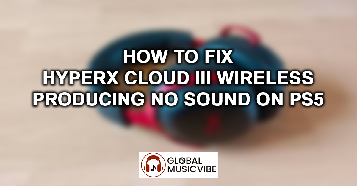How to Fix HyperX Cloud III Wireless Producing No Sound on PS5 featured image