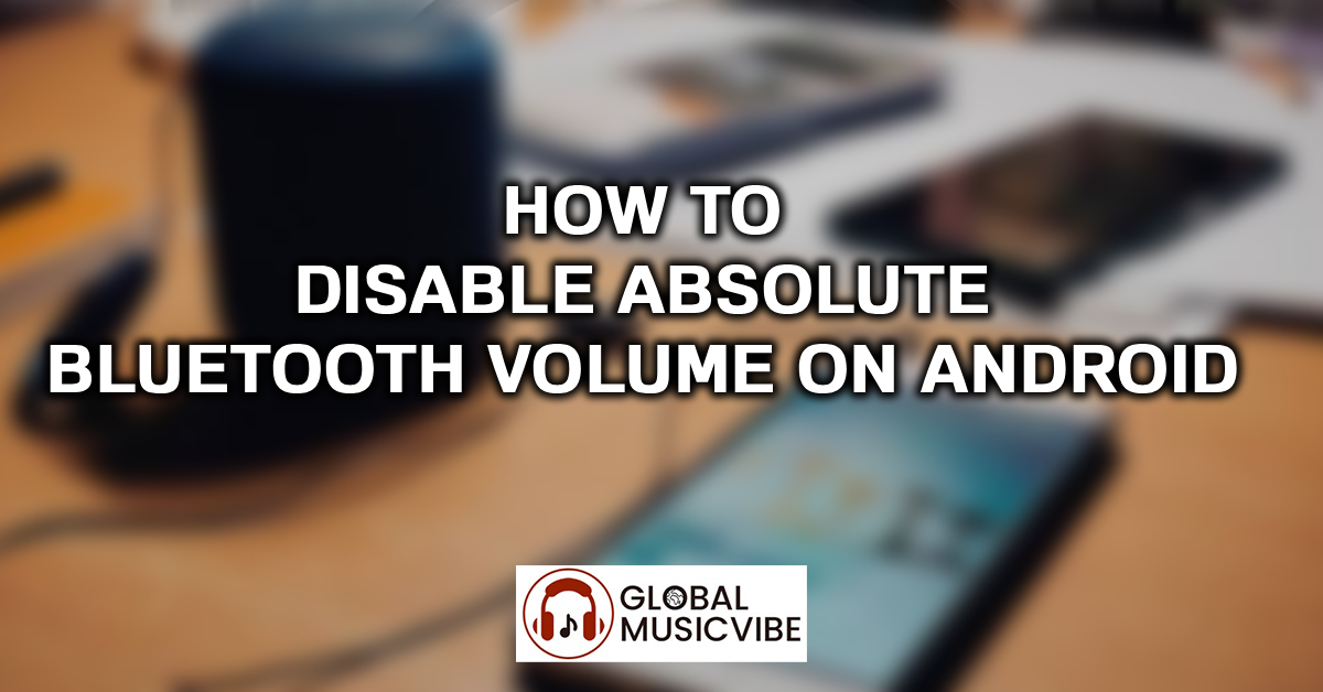 How to Disable Absolute Bluetooth Volume on Android featured image