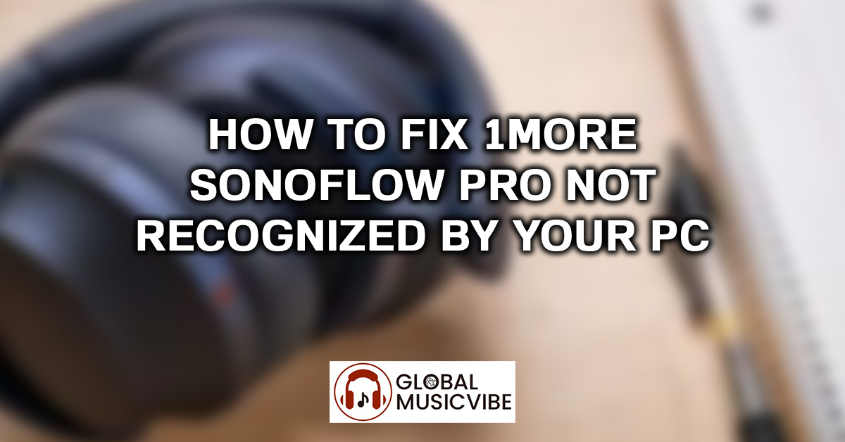 How to Fix 1More SonoFlow Pro Not Recognized by Your PC featured image