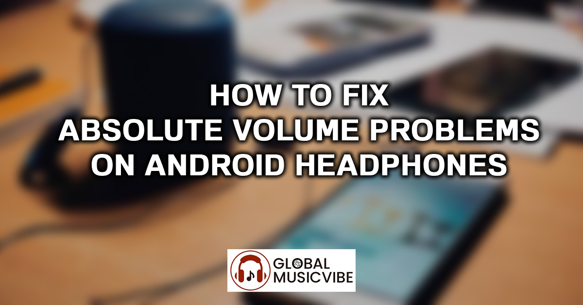 How to Fix Absolute Volume Problems on Android Headphones featured image