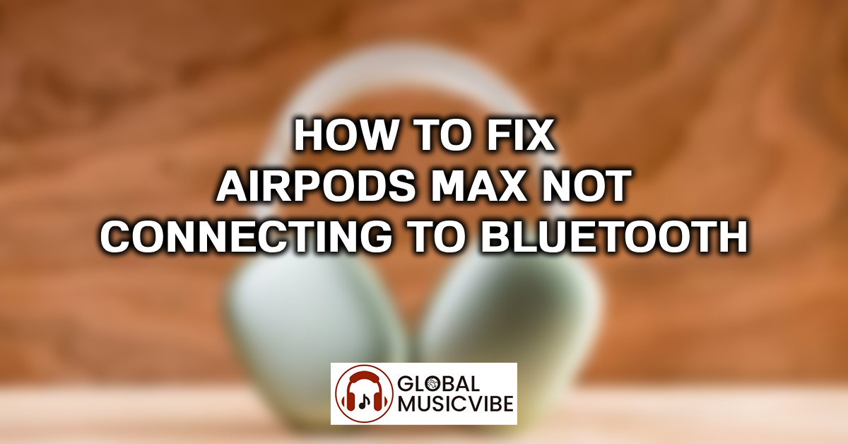 How to Fix AirPods Max Not Connecting to Bluetooth featured image