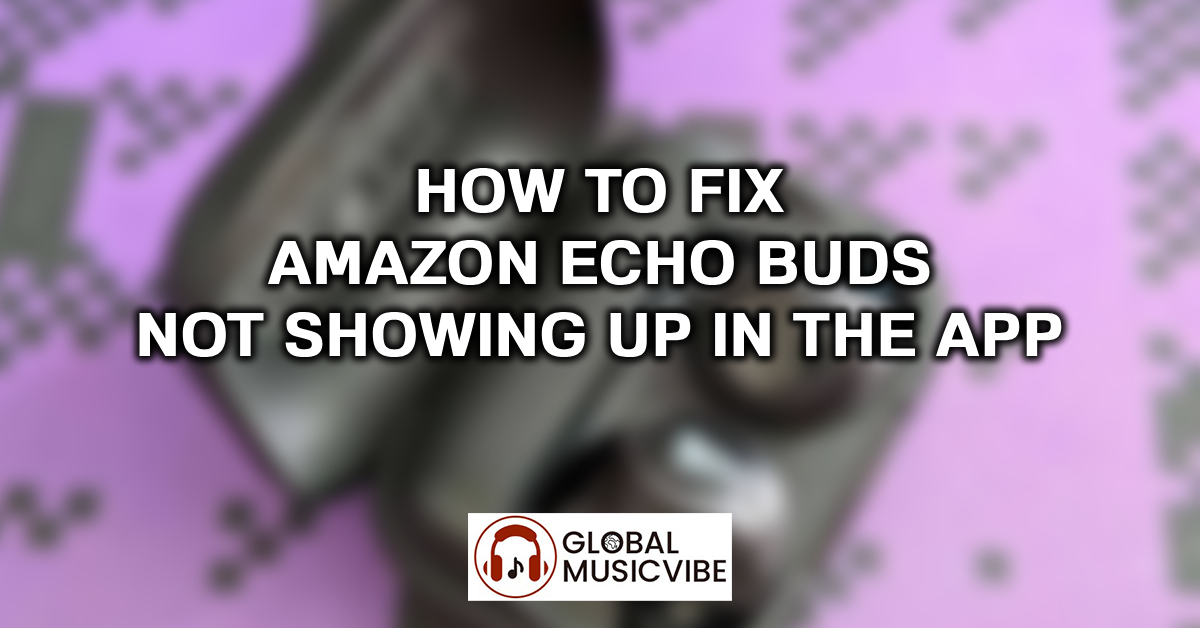How to Fix Amazon Echo Buds Not Showing Up in the App featured image