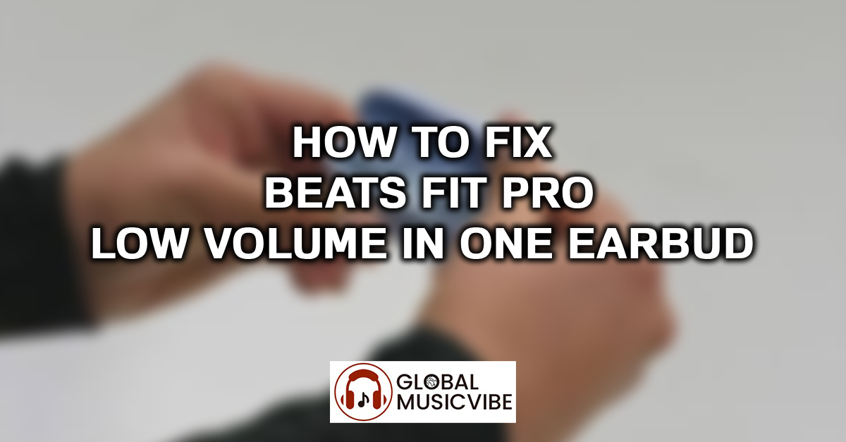 How to Fix Beats Fit Pro Low Volume in One Earbud featured image