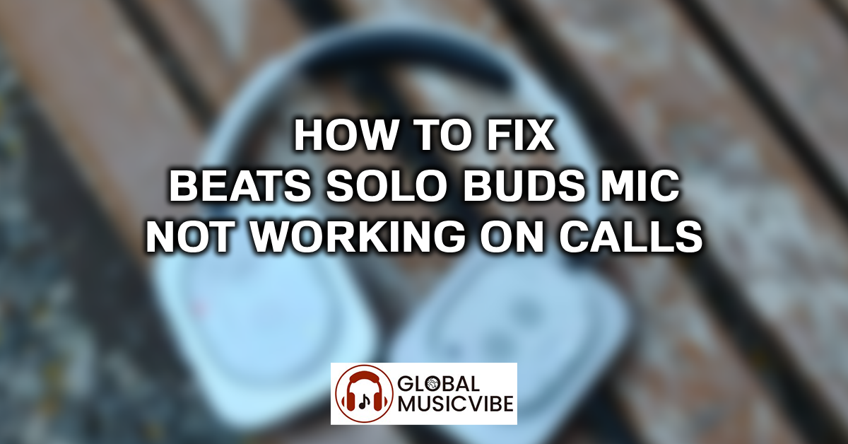 How to Fix Beats Solo Buds Mic Not Working on Calls featured image
