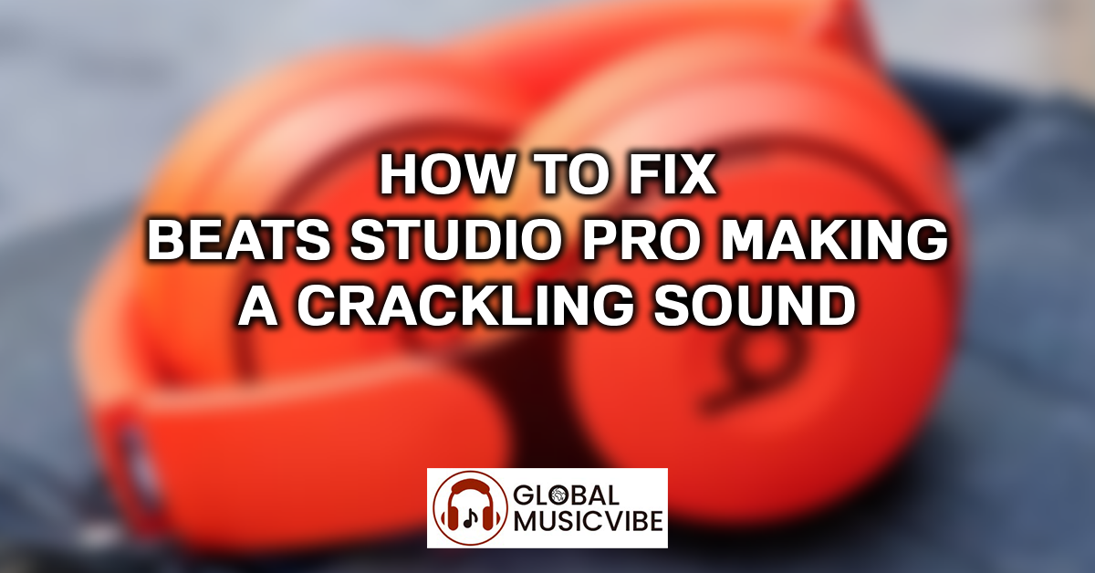 How to Fix Beats Studio Pro Making a Crackling Sound featured image