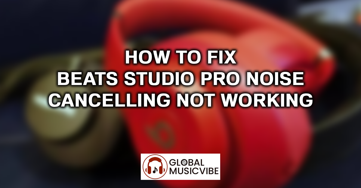 How to Fix Beats Studio Pro Noise Cancelling Not Working featured image