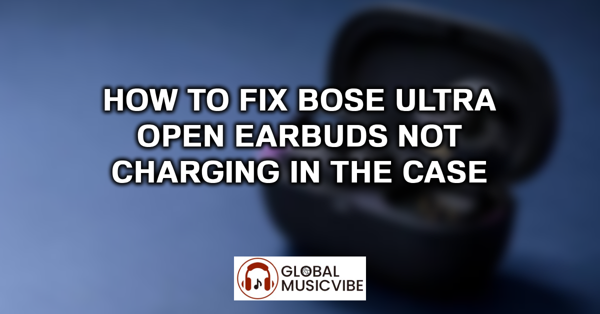 How to Fix Bose Ultra Open Earbuds Not Charging in the Case featured image