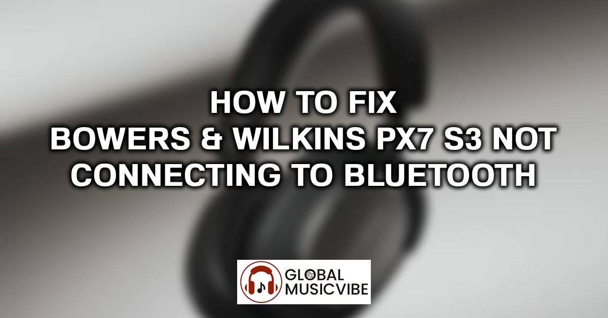How to Fix Bowers & Wilkins Px7 S3 Not Connecting to Bluetooth featured image
