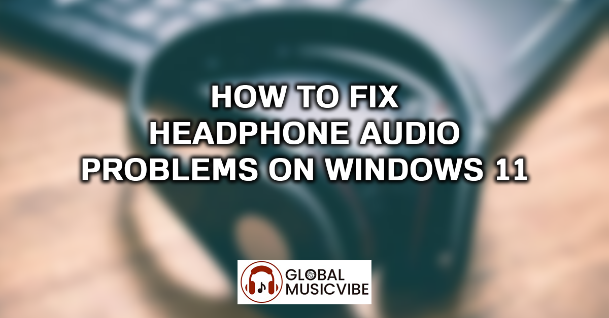 How to Fix Headphone Audio Problems on Windows 11 featured image
