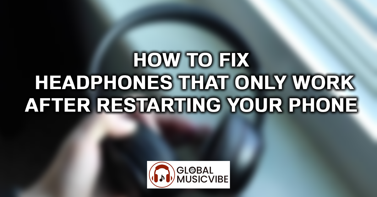 How to Fix Headphones That Only Work After Restarting Your Phone featured image